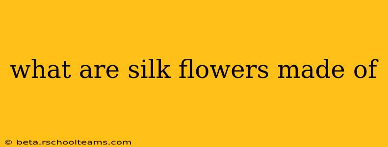 what are silk flowers made of