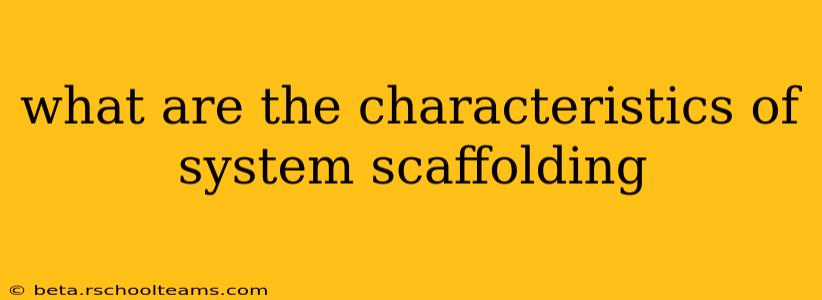 what are the characteristics of system scaffolding