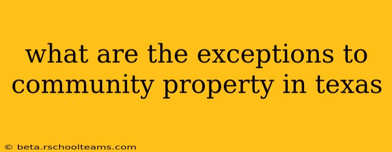 what are the exceptions to community property in texas