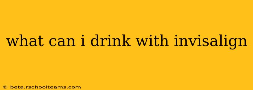 what can i drink with invisalign