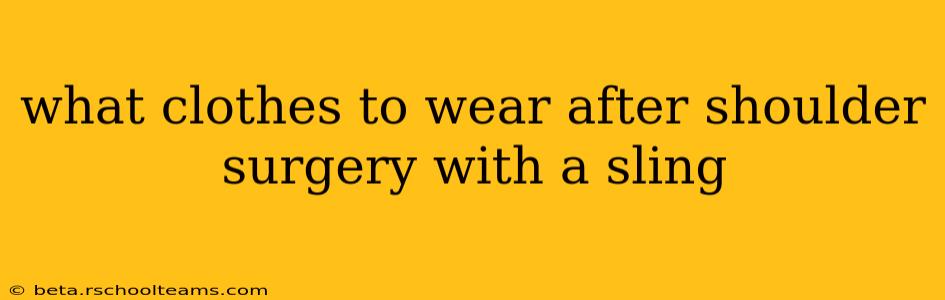 what clothes to wear after shoulder surgery with a sling