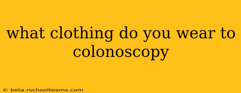 what clothing do you wear to colonoscopy