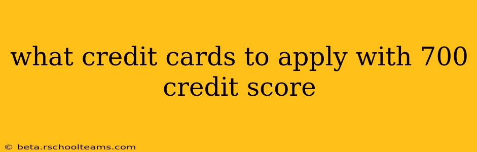 what credit cards to apply with 700 credit score