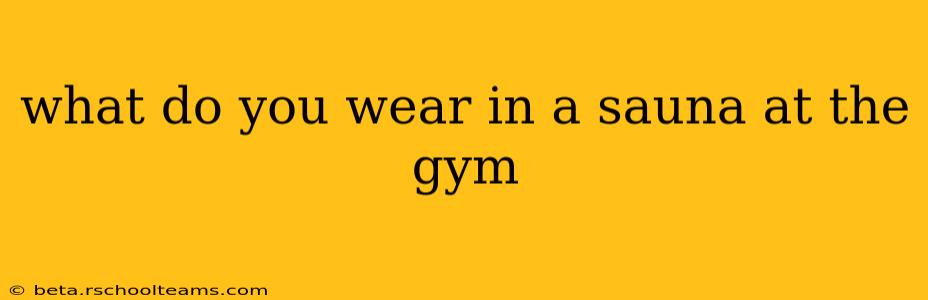 what do you wear in a sauna at the gym