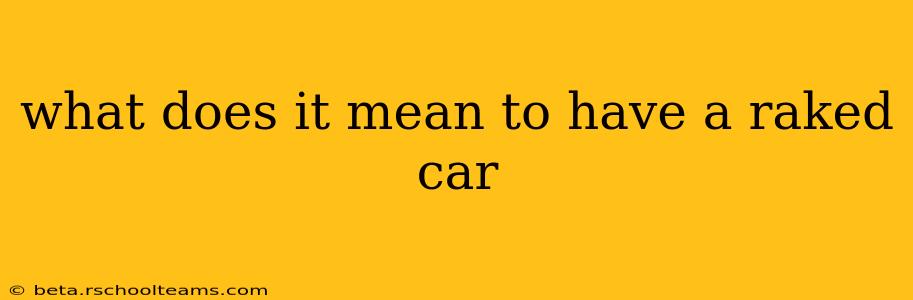 what does it mean to have a raked car
