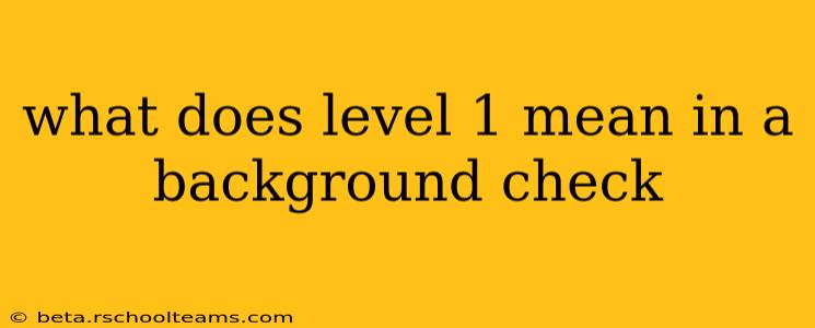 what does level 1 mean in a background check