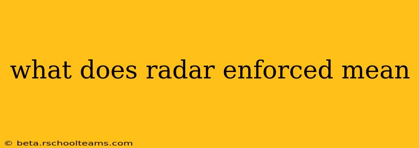 what does radar enforced mean