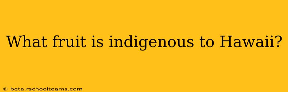 What fruit is indigenous to Hawaii?
