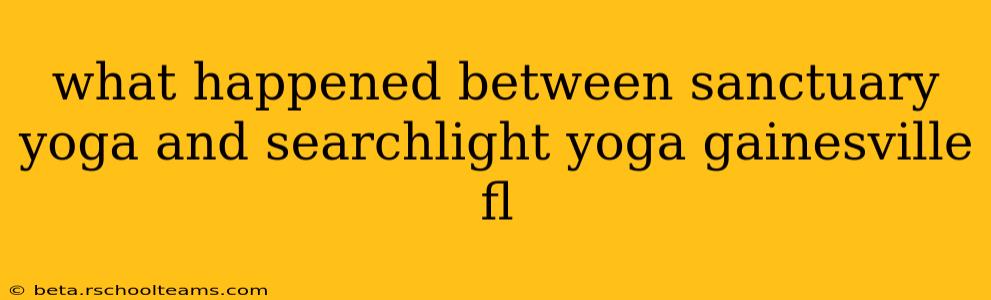 what happened between sanctuary yoga and searchlight yoga gainesville fl