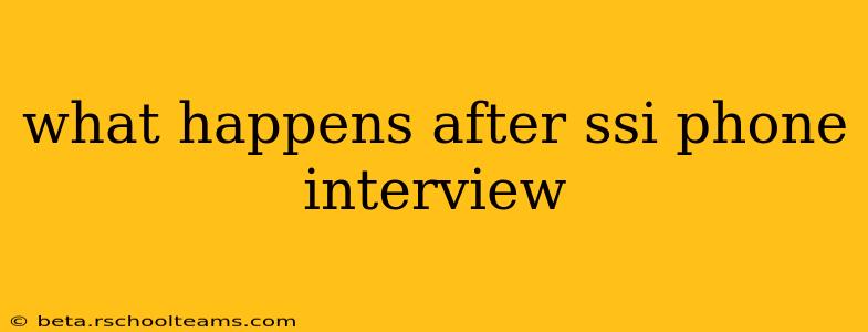 what happens after ssi phone interview