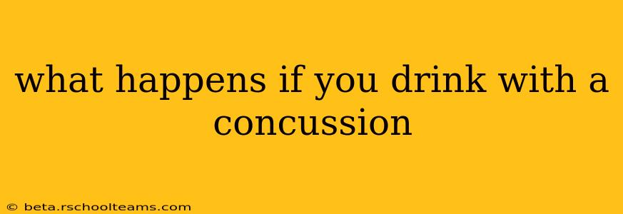 what happens if you drink with a concussion