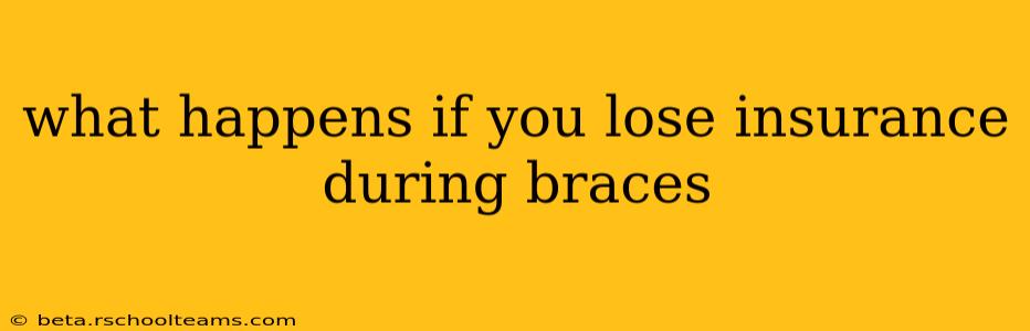what happens if you lose insurance during braces
