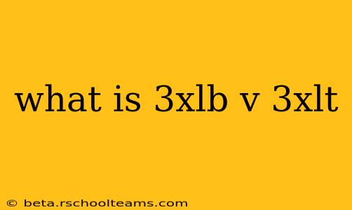what is 3xlb v 3xlt