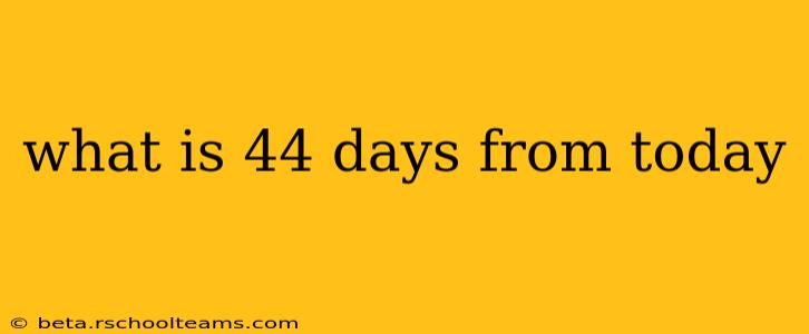 what is 44 days from today