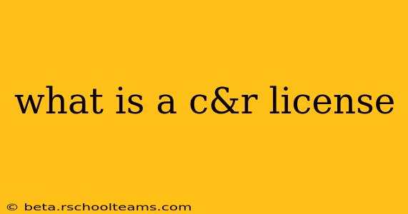 what is a c&r license