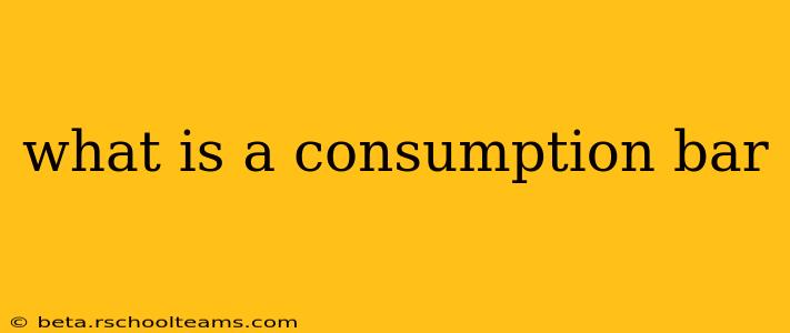 what is a consumption bar
