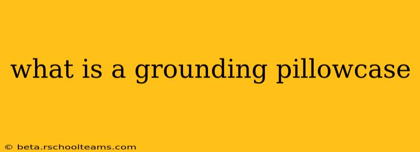 what is a grounding pillowcase