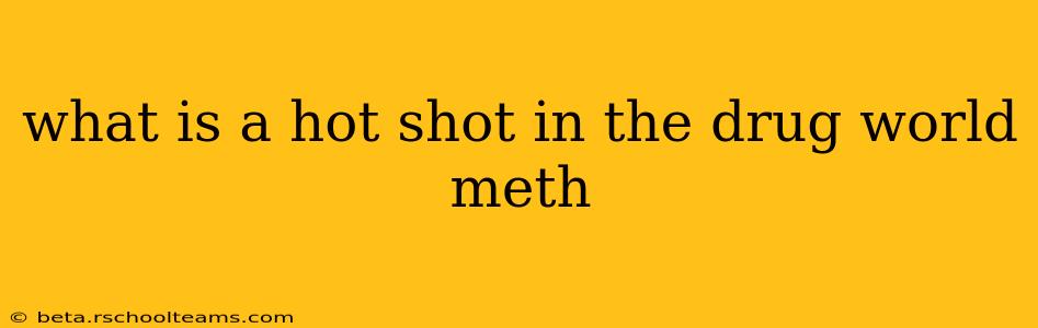 what is a hot shot in the drug world meth