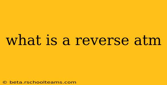 what is a reverse atm