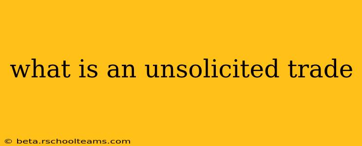 what is an unsolicited trade