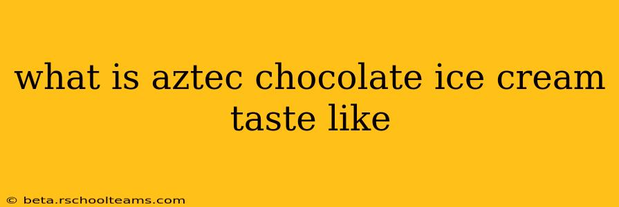 what is aztec chocolate ice cream taste like