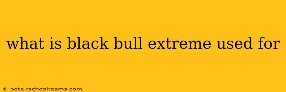 what is black bull extreme used for