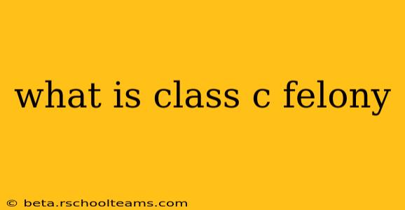 what is class c felony