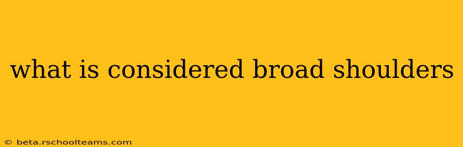 what is considered broad shoulders