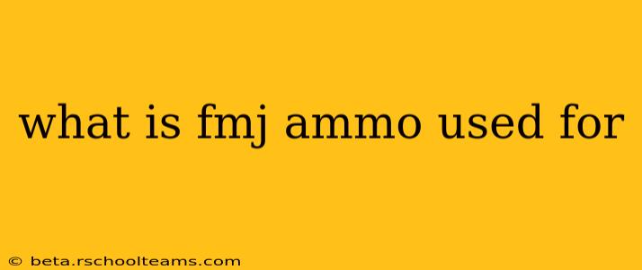 what is fmj ammo used for