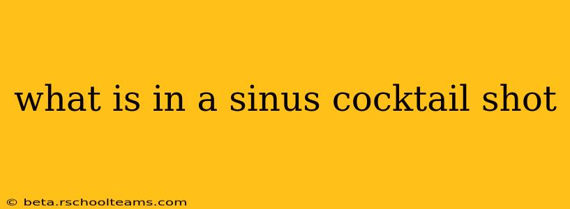 what is in a sinus cocktail shot