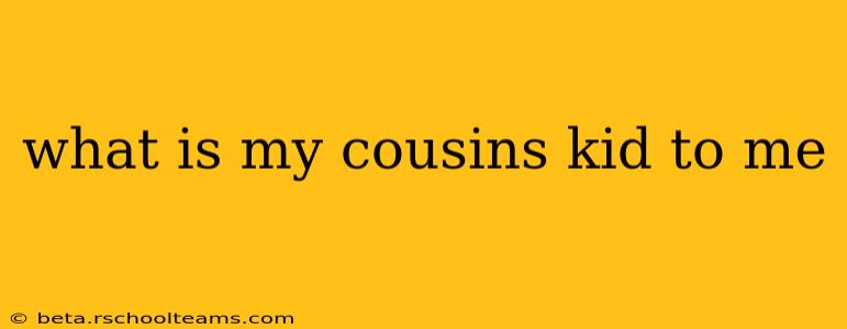 what is my cousins kid to me