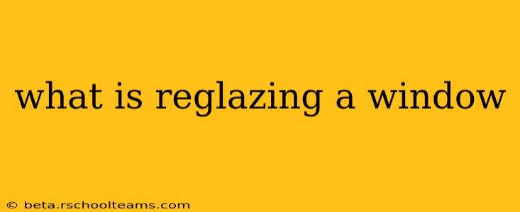 what is reglazing a window