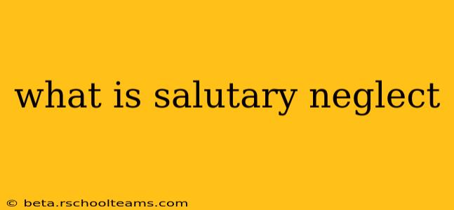what is salutary neglect