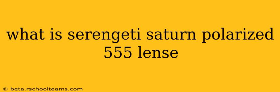 what is serengeti saturn polarized 555 lense