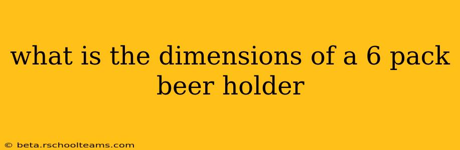 what is the dimensions of a 6 pack beer holder