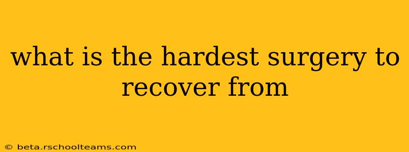 what is the hardest surgery to recover from