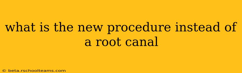 what is the new procedure instead of a root canal