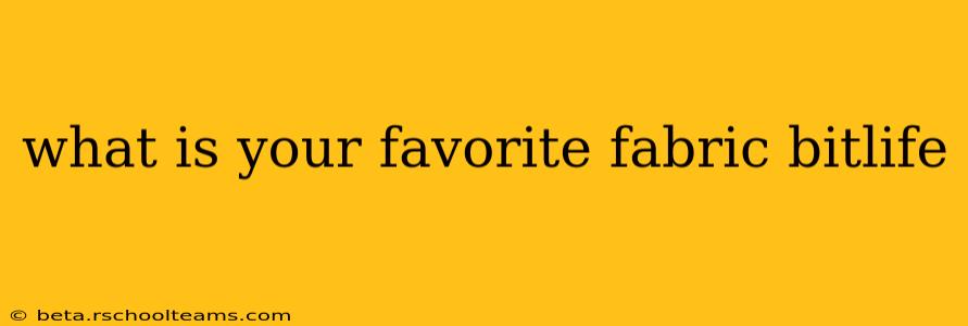 what is your favorite fabric bitlife