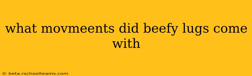 what movmeents did beefy lugs come with