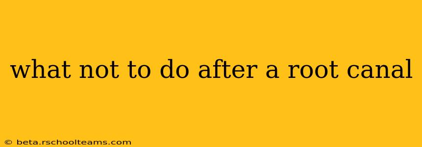 what not to do after a root canal