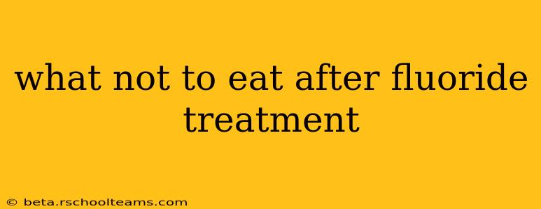 what not to eat after fluoride treatment