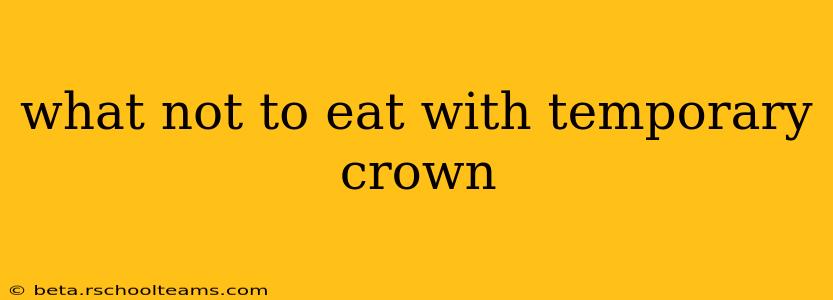 what not to eat with temporary crown