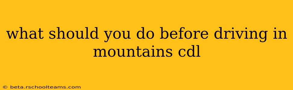 what should you do before driving in mountains cdl