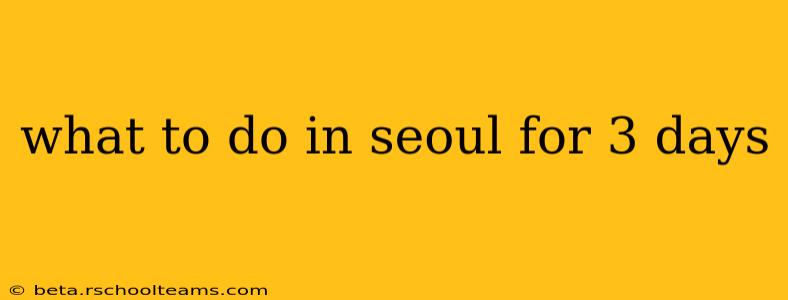 what to do in seoul for 3 days