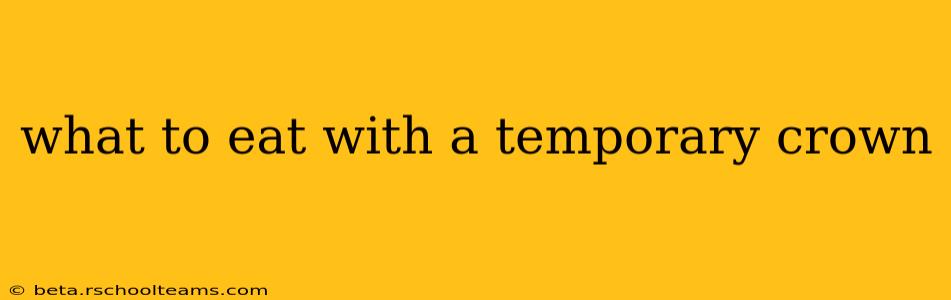 what to eat with a temporary crown