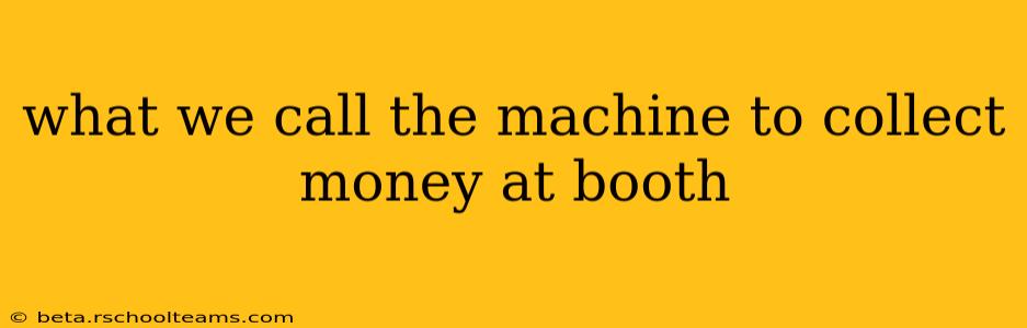 what we call the machine to collect money at booth