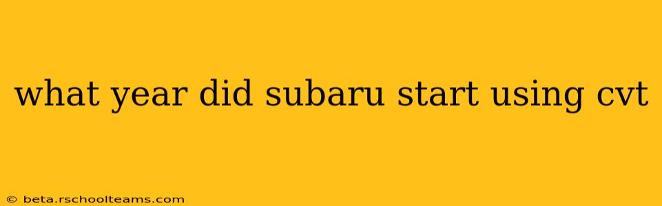 what year did subaru start using cvt