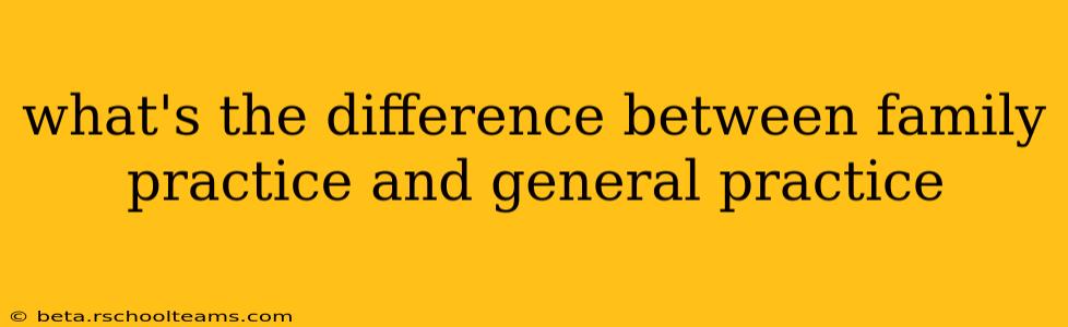 what's the difference between family practice and general practice