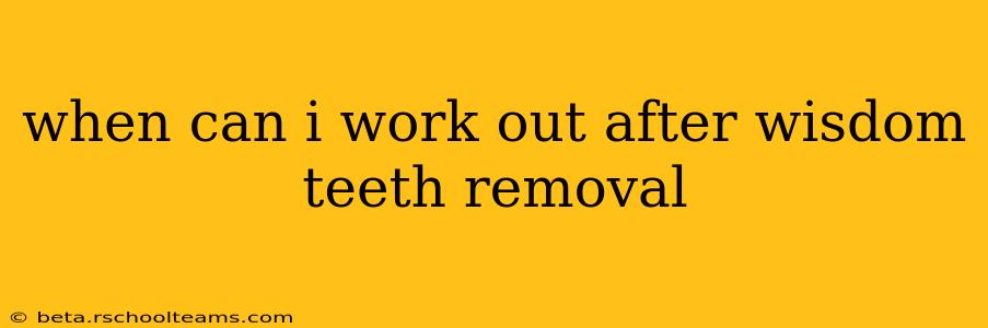 when can i work out after wisdom teeth removal