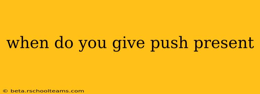 when do you give push present